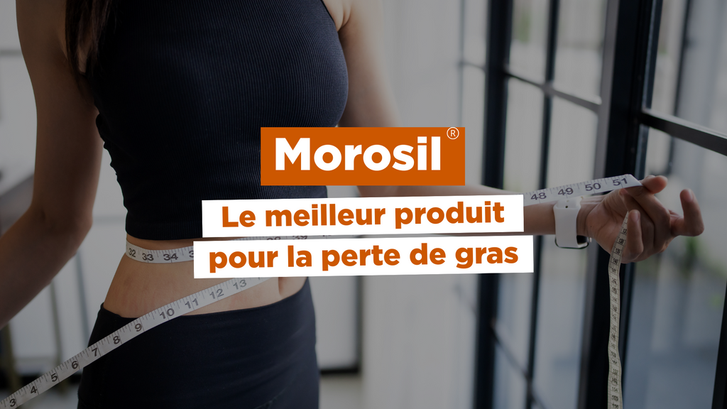Morosil® : le meilleur produit pour la perte de gras ?
